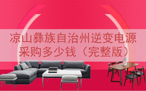 凉山彝族自治州逆变电源采购多少钱（完整版）