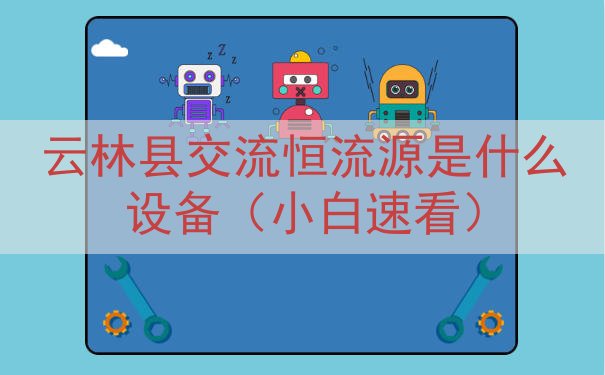 云林县交流恒流源是什么设备（小白速看）