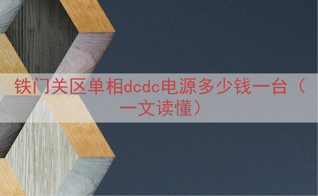 铁门关区单相dcdc电源多少钱一台（一文读懂）